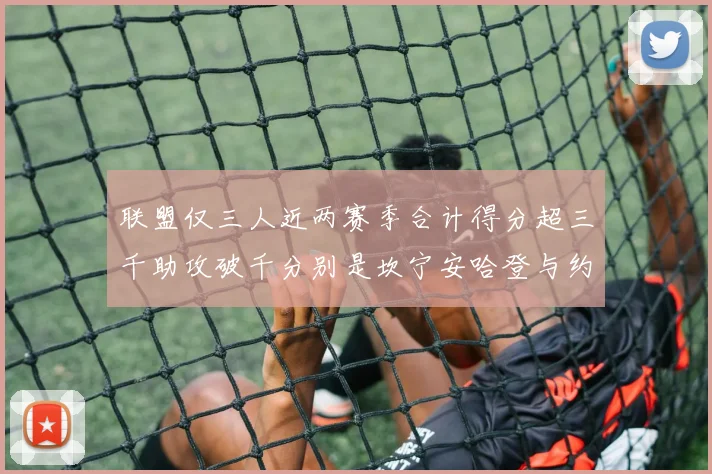 联盟仅三人近两赛季合计得分超三千助攻破千分别是坎宁安哈登与约基奇