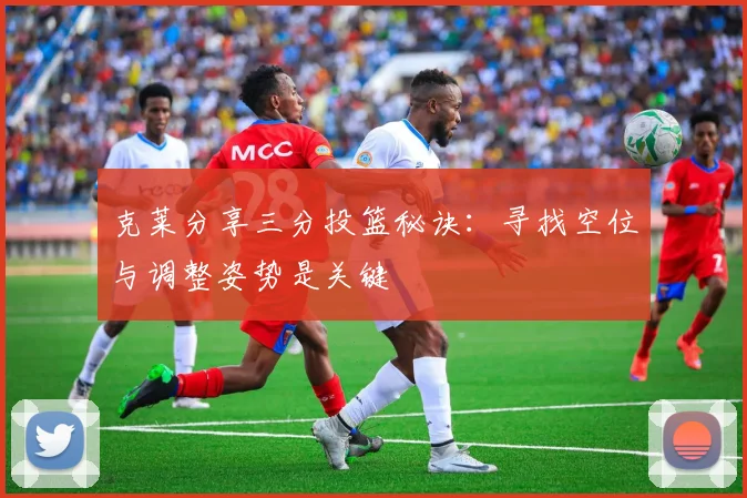 克莱分享三分投篮秘诀：寻找空位与调整姿势是关键