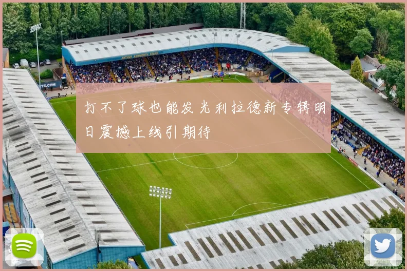 打不了球也能发光利拉德新专辑明日震撼上线引期待