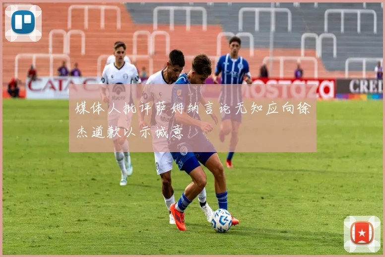 媒体人批评萨姆纳言论无知应向徐杰道歉以示诚意